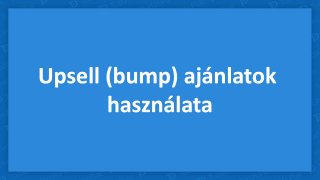 Upsell (bump) ajánlatok használata (Haladó csomagtól)